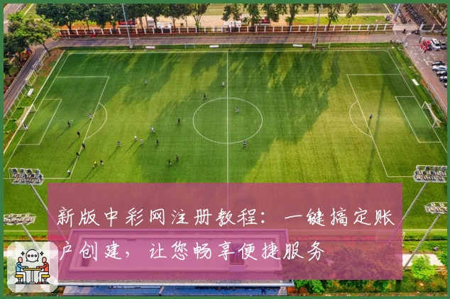 新版中彩网注册教程：一键搞定账户创建，让您畅享便捷服务