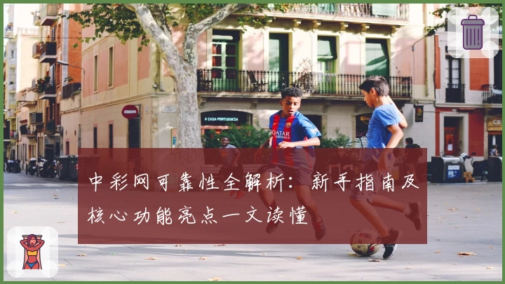 中彩网可靠性全解析:新手指南及核心功能亮点一文读懂
