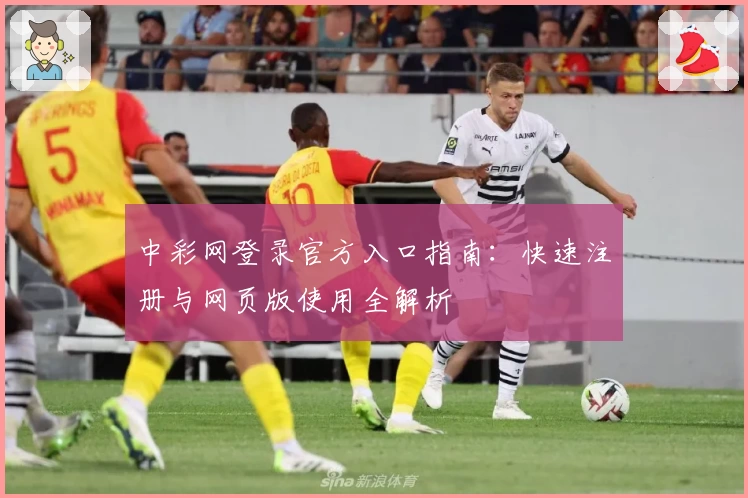 中彩网登录官方入口指南：快速注册与网页版使用全解析
