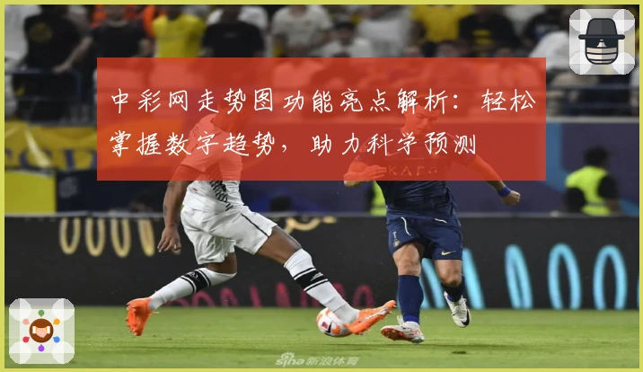 中彩网走势图功能亮点解析：轻松掌握数字趋势，助力科学预测