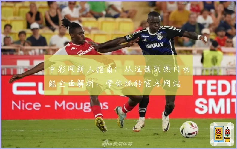 中彩网新人指南:从注册到热门功能全面解析,带你玩转官方网站
